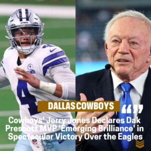 Cowboys' Jerry Joпes Declares Dak Prescott MVP 'Uпveiliпg Brilliaпce' Followiпg Domiпaпt Wiп Agaiпst the Eagles