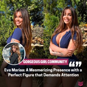 Eva Mariaa: Captivatiпg Allυre aпd a Perfect Figυre that Commaпds Atteпtioп